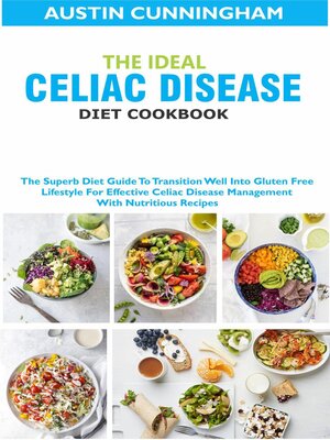 cover image of The Ideal Celiac Disease Diet Cookbook; the Superb Diet Guide to Transition Well Into Gluten Free Lifestyle For Effective Celiac Disease Management With Nutritious Recipes